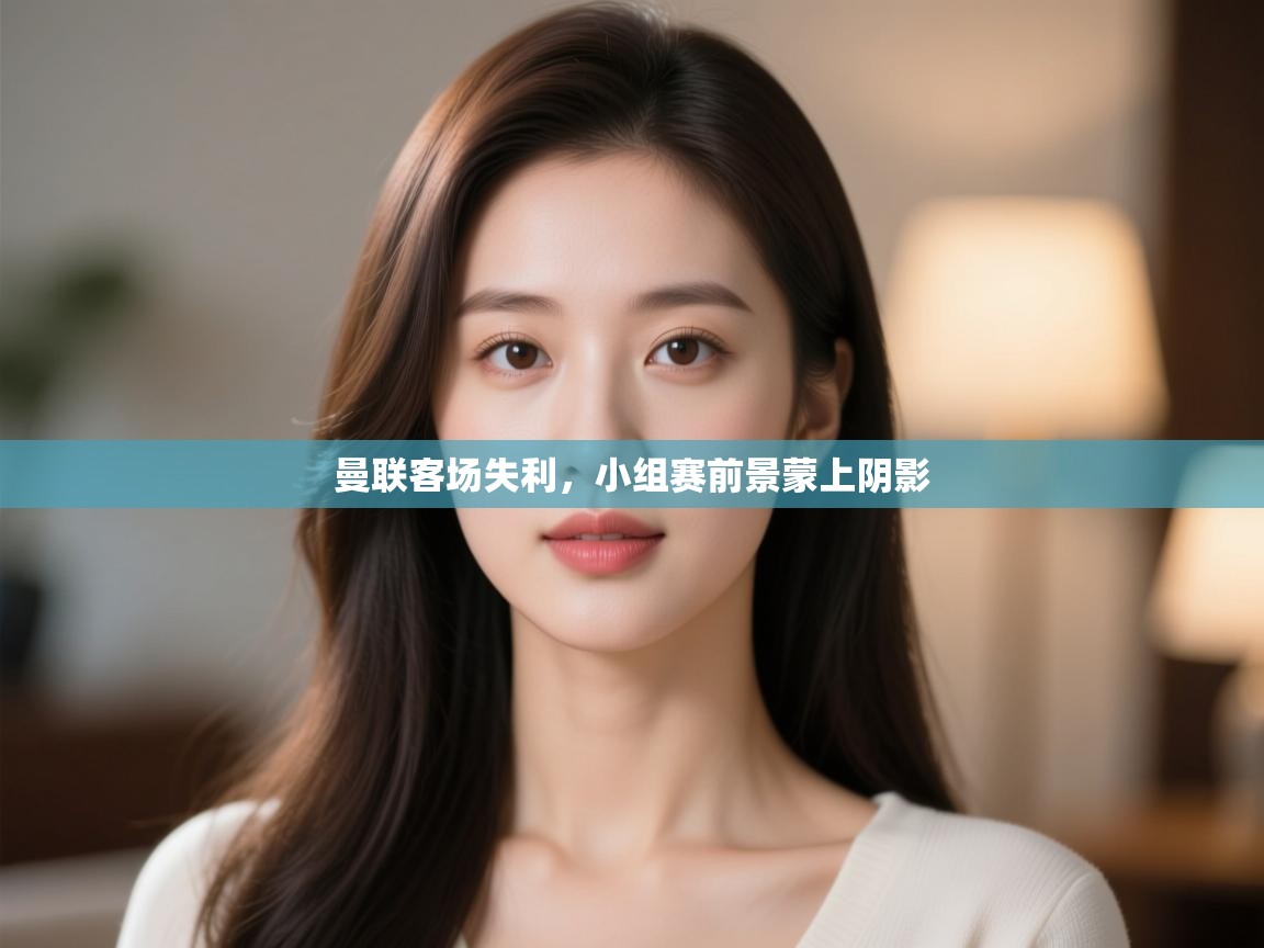 曼联客场失利，小组赛前景蒙上阴影