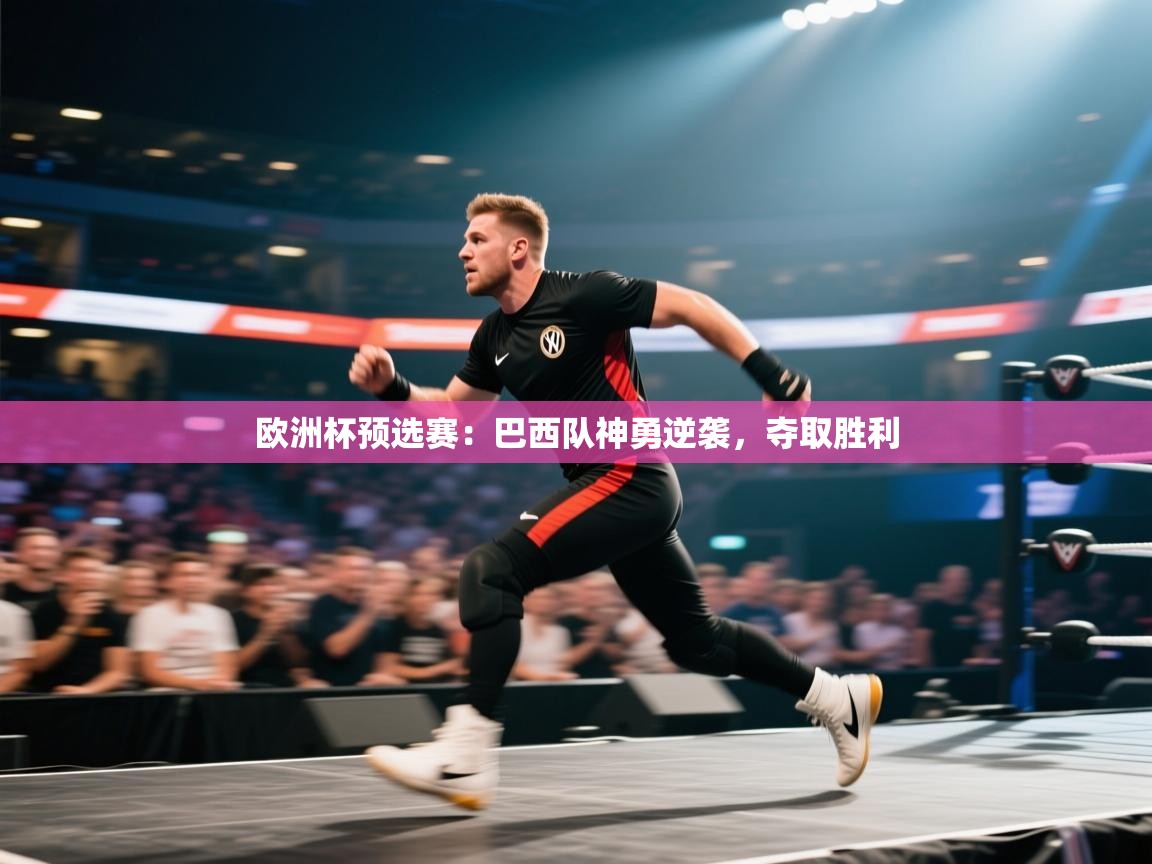 欧洲杯预选赛:巴西队神勇逆袭,夺取胜利 第1张