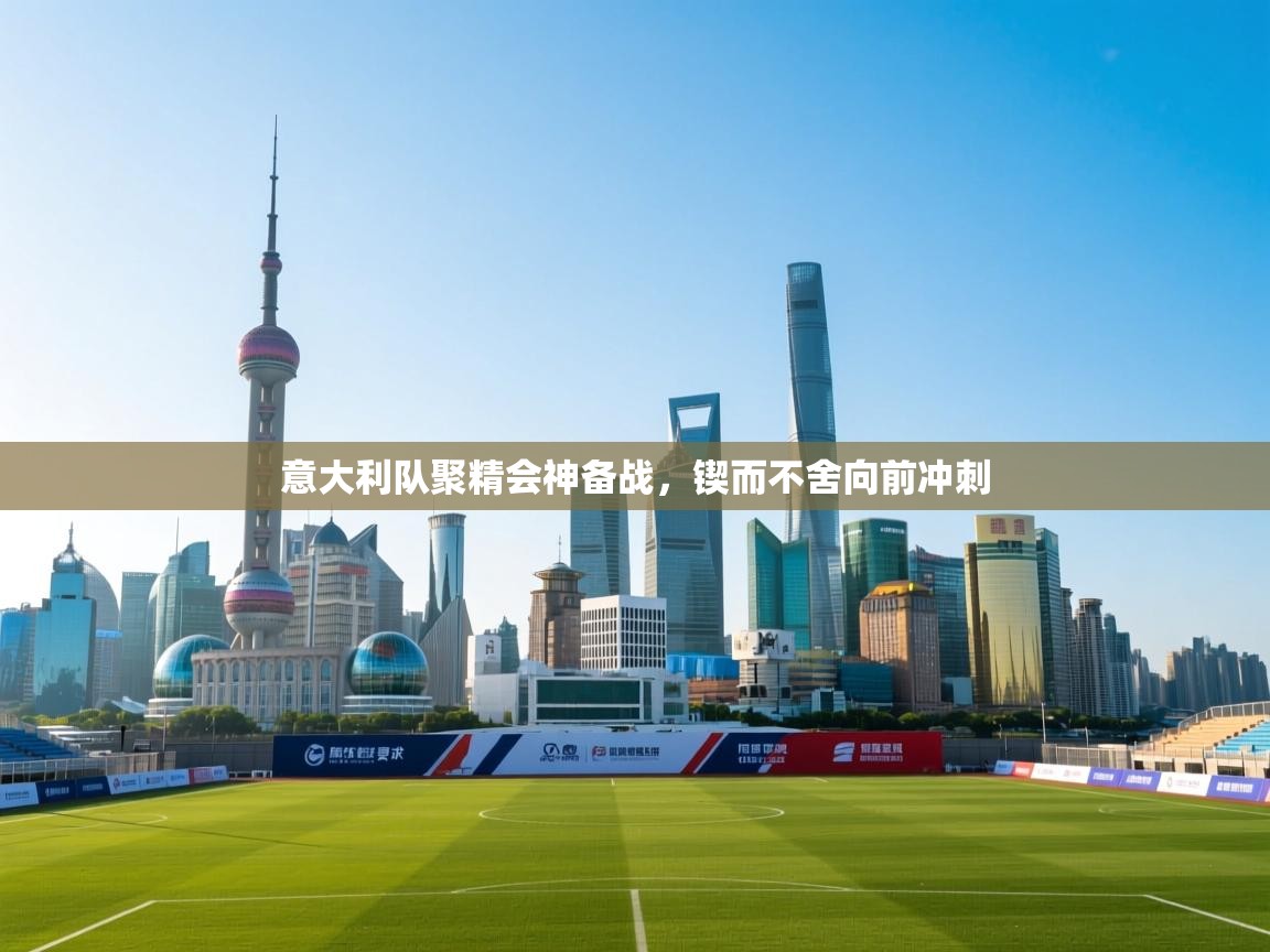 意大利队聚精会神备战,锲而不舍向前冲刺 第2张