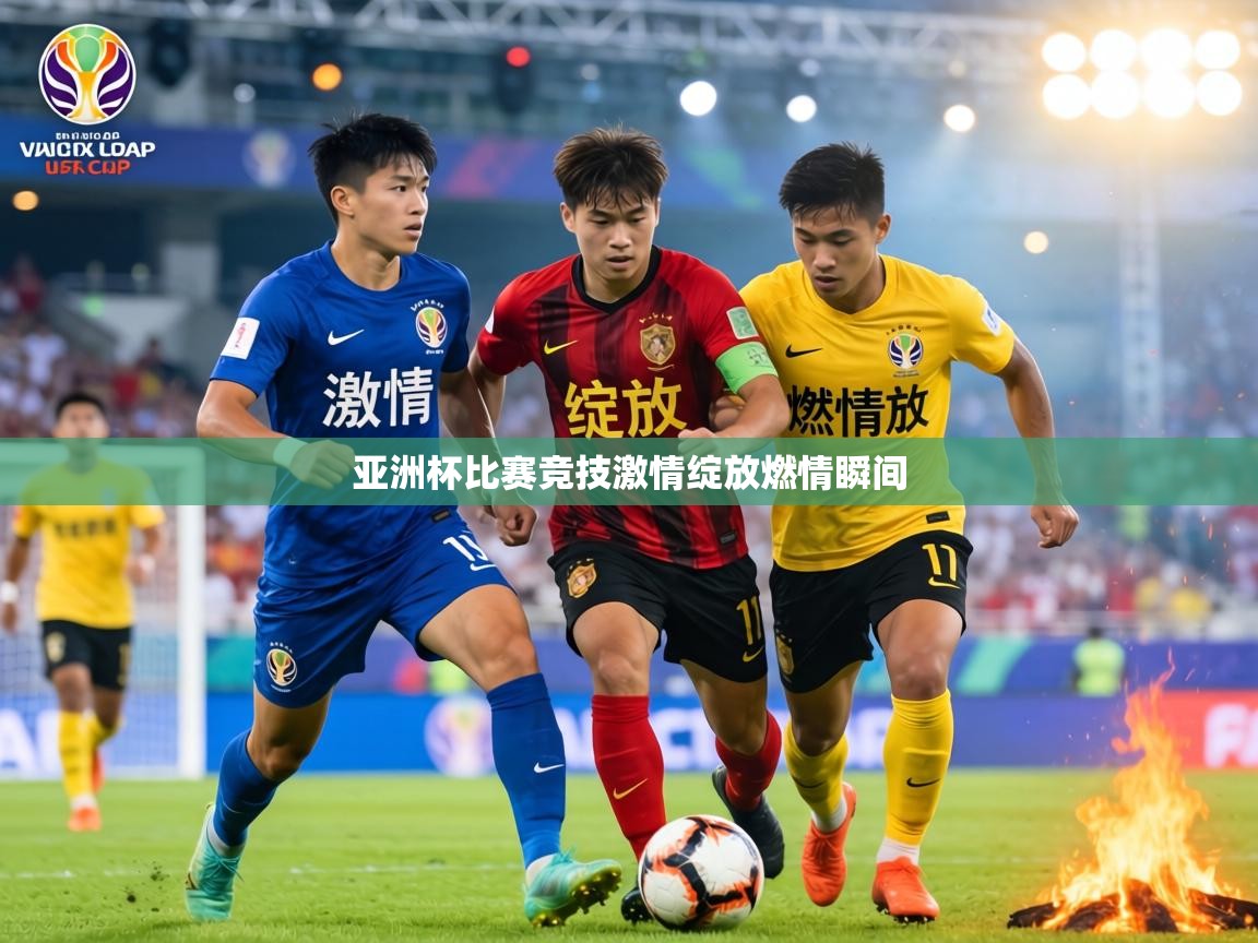 亚洲杯比赛竞技激情绽放燃情瞬间 第2张