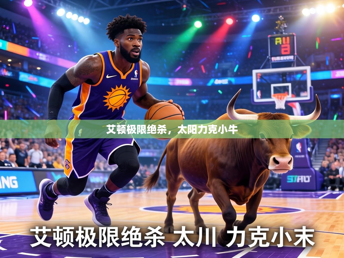 艾顿极限绝杀，太阳力克小牛